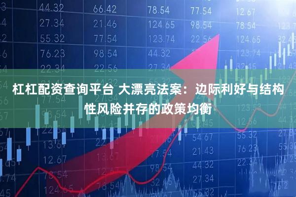 杠杠配资查询平台 大漂亮法案：边际利好与结构性风险并存的政策均衡