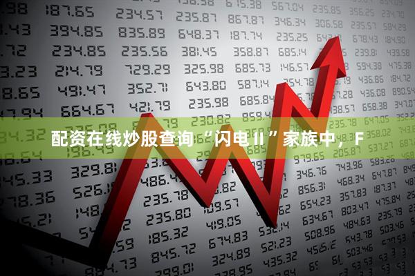 配资在线炒股查询 “闪电Ⅱ”家族中，F