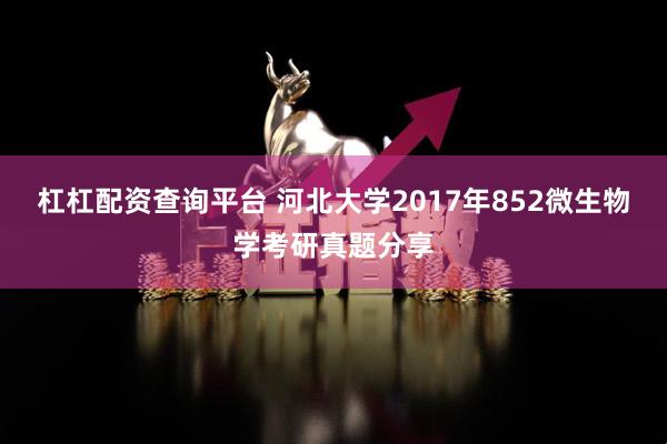 杠杠配资查询平台 河北大学2017年852微生物学考研真题分享